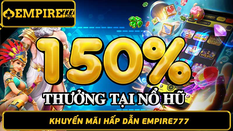 Khuyến mãi hấp dẫn Empire777 - Nạp tiền nhận thưởng khủng