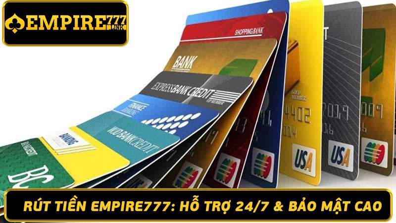 Rút Tiền Empire777 Hỗ Trợ 247 & Bảo Mật Cao